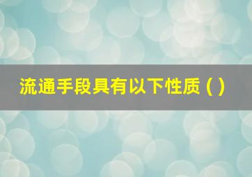 流通手段具有以下性质 ( )